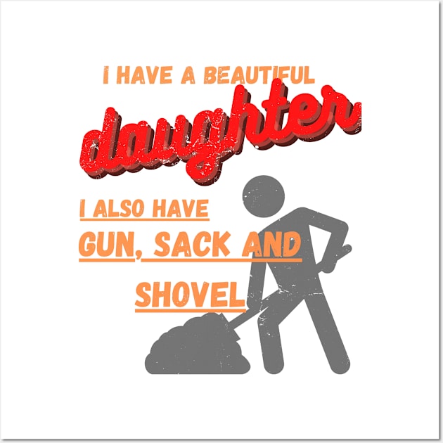 Yes I do Have a beautiful daughter I also have a gun a shovel Wall Art by malbajshop